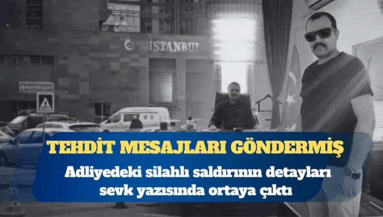 Adliyedeki silahlı saldırının detayları sevk yazısında ortaya çıktı: Hakimi vuran savcı, tehdit mesajları göndermiş