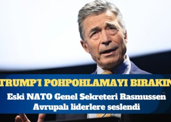 Eski NATO Genel Sekreteri Rasmussen Avrupalı liderlere seslendi: Trump’ı “pohpohlamayı” bırakın