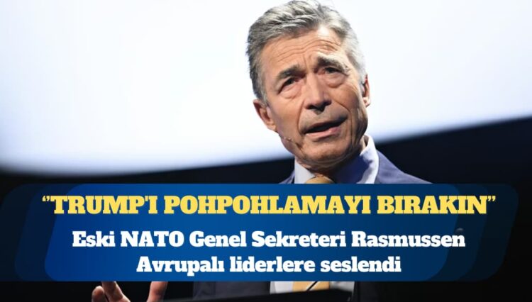 Eski NATO Genel Sekreteri Rasmussen Avrupalı liderlere seslendi: Trump’ı “pohpohlamayı” bırakın