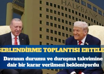 Halkbank Davası’nda yeni gelişme: Değerlendirme toplantısı ertelendi