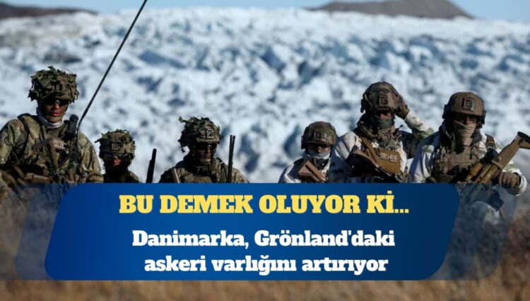 Danimarka, Grönland’daki askeri varlığını artırıyor