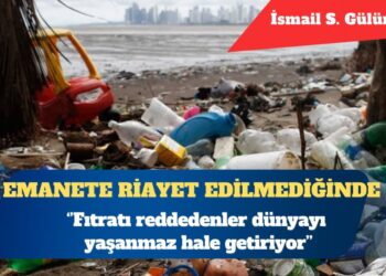 Fıtratı reddedenler dünyayı yaşanmaz hale getiriyor