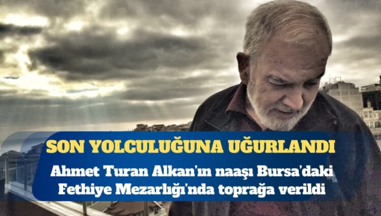 Ahmet Turan Alkan son yolculuğuna uğurlandı