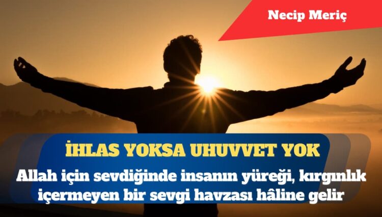 İhlas yoksa uhuvvet yok