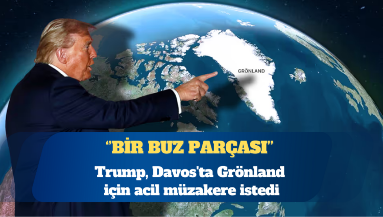 Trump, Davos’ta Grönland için acil müzakere istedi: Bir buz parçası…