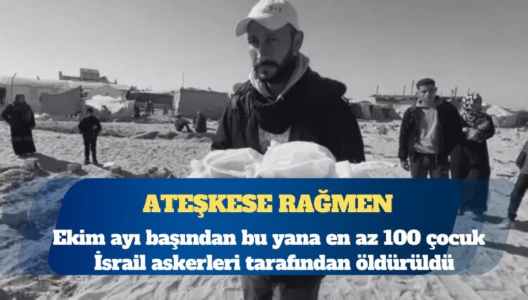 UNICEF: Gazze’de ateşkese rağmen 100 çocuk öldürüldü