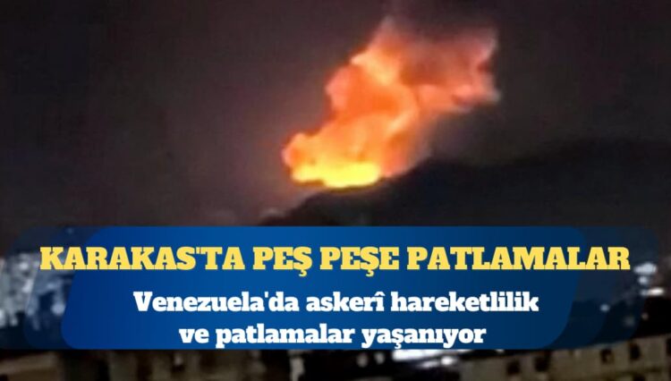 Venezuela’da askerî hareketlilik ve patlamalar yaşanıyor: Karakas’ta peş peşe patlamalar