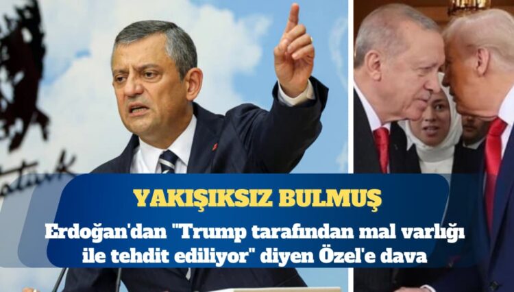 Erdoğan’dan ”Trump tarafından mal varlığı ile tehdit ediliyor” diyen Özgür Özel’e dava