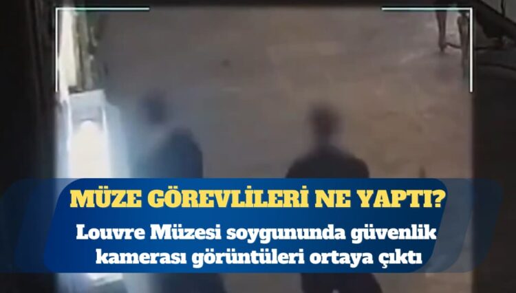 Louvre soygununda güvenlik kamerası görüntüleri ortaya çıktı