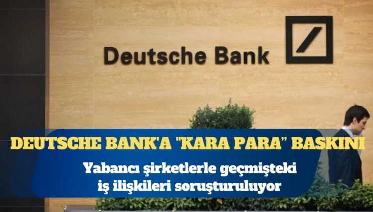 Deutsche Bank’a “kara para aklama” şüphesiyle baskın