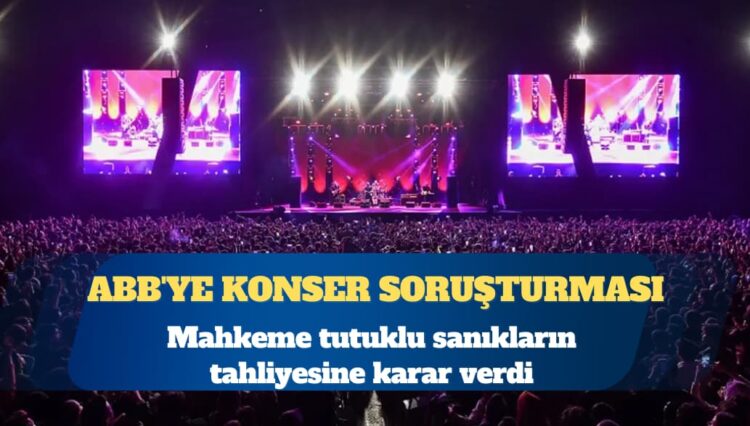 ABB’ye konser soruşturması: Tutuklu sanıklar için tahliye kararı