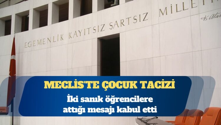 Meclis’te stajyer çocuklara taciz: İki sanık öğrencilere attığı mesajı kabul etti