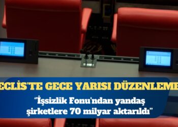 Meclis’te gece yarısı düzenlemesi: İşsizlik Fonu’ndan yandaş şirketlere 70 milyar aktarıldı