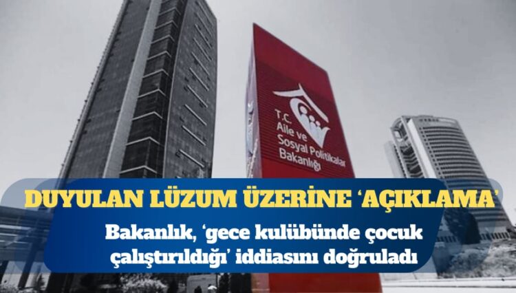 Bakanlık, ‘gece kulübünde çocuk çalıştırıldığı’ iddiasını doğruladı