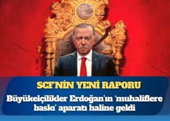 SCF’nin yeni raporu: Büyükelçilikler Erdoğan’ın ‘muhaliflere baskı’ aparatı haline geldi