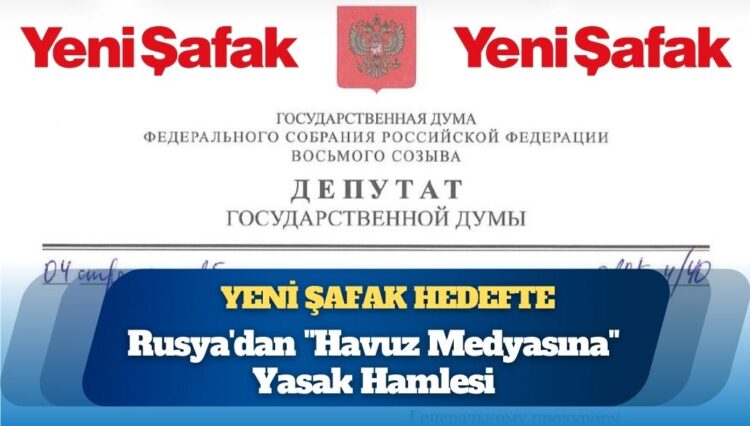 Rusya’dan “Havuz Medyasına” yasak hamlesi: Yeni Şafak hedefte