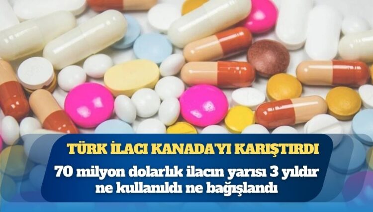 35 milyon dolarlık israf tartışması: Türkiye’den ithal edilen ilaçlar Kanada’da krize neden oldu