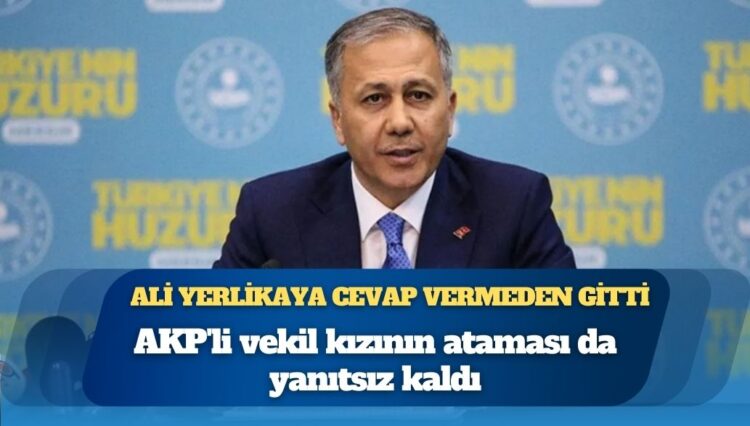 Ali Yerlikaya cevap vermeden gitti: AKP’li vekil kızının ataması da yanıtsız kaldı