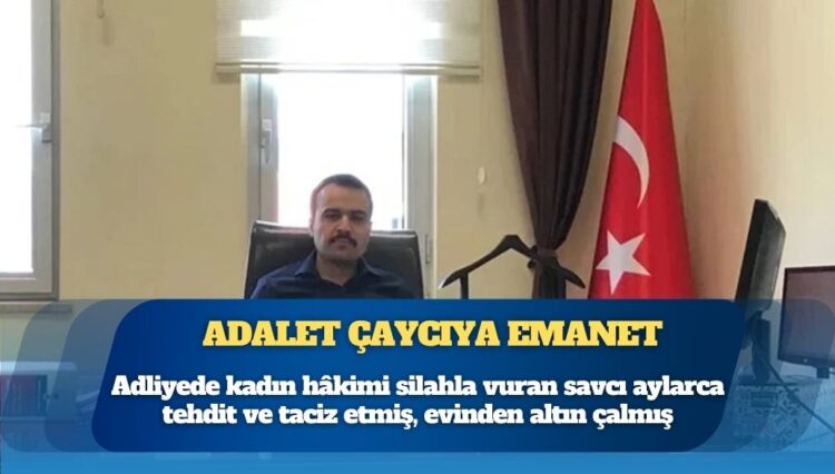 Adalet çaycıya emanet: Adliyede kadın hâkimi silahla vuran savcı aylarca tehdit ve taciz etmiş, evinden altın çalmış