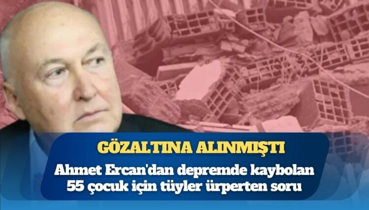 3 yıl önce bu iddia yüzünden gözaltına alınmıştı: Prof. Dr. Ahmet Ercan’dan depremde kaybolan 55 çocuk için tüyler ürperten soru