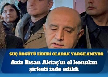 Suç örgütü lideri olarak yargılanıyor: Aziz İhsan Aktaş’ın el konulan şirketi iade edildi