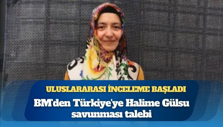 BM’den Türkiye’ye Halime Gülsu savunması talebi: Uluslararası inceleme başladı