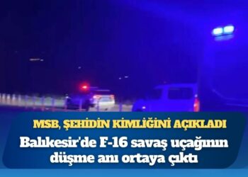 Balıkesir’de F-16 uçağı kaza kırıma uğradı; pilot şehit oldu