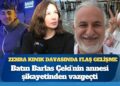 Zehra Kınık davasında flaş gelişme: Batın Barlas Çeki’nin annesi şikayetinden vazgeçti