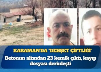 Karaman’da “dehşet çiftliği”: Betonun altından 23 kemik çıktı, kayıp dosyası derinleşti