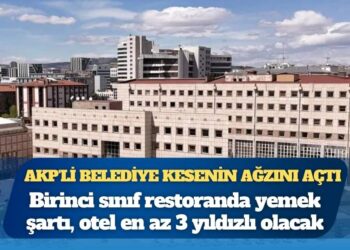 AKP’li belediye kesenin ağzını açtı: Birinci sınıf restoranda yemek şartı, otel en az 3 yıldızlı olacak