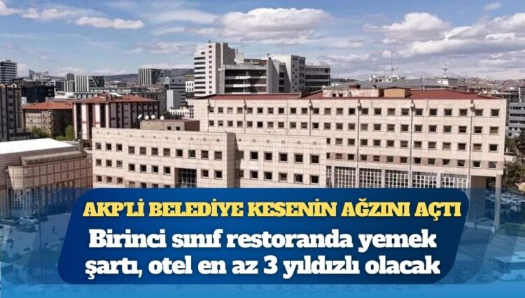 AKP’li belediye kesenin ağzını açtı: Birinci sınıf restoranda yemek şartı, otel en az 3 yıldızlı olacak