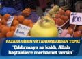 Pazara giden vatandaşlardan tepki: Çıldırmaya az kaldı, Allah baştakilere merhamet versin; gelsinler 10 insanı dinlesinler, hep zenginlerle olmuyor