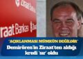 Demirören’in Ziraat’ten aldığı kredi ‘sır’ oldu: ‘Açıklanması mümkün değildir’