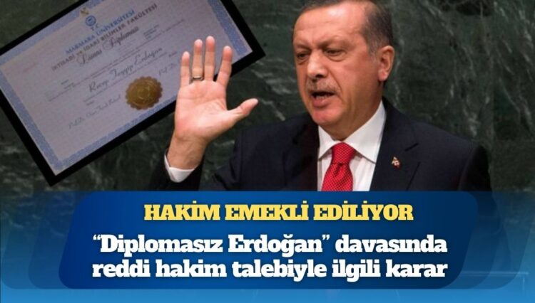 “Diplomasız Erdoğan” davasında reddi hakim talebiyle ilgili karar; hakim emekli ediliyor