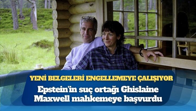 Epstein’in suç ortağı Ghislaine Maxwell mahkemeye başvurdu: Yeni belgeleri engellemeye çalışıyor