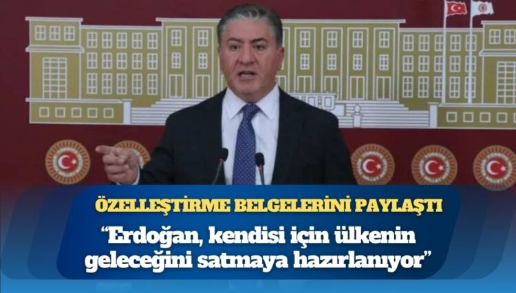 CHP’li Emir, Özel’in duyurduğu özelleştirme belgelerini kamuoyuyla paylaştı: Erdoğan, kendisi için ülkenin geleceğini satmaya hazırlanıyor