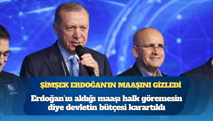 Mehmet Şimşek Erdoğan’ın maaşını gizledi