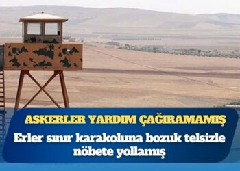 Erler sınır karakoluna bozuk telsizle nöbete yollamış