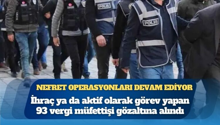 Gülen Hareketi operasyonu: 93 vergi müfettişi gözaltına alındı