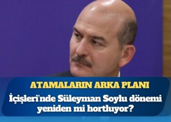 Atamaların arka planı: İçişleri’nde Süleyman Soylu dönemi yeniden mi hortluyor?