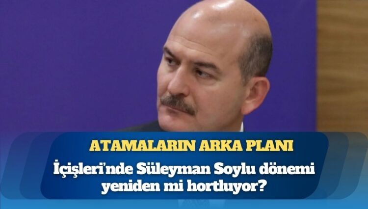 Atamaların arka planı: İçişleri’nde Süleyman Soylu dönemi yeniden mi hortluyor?