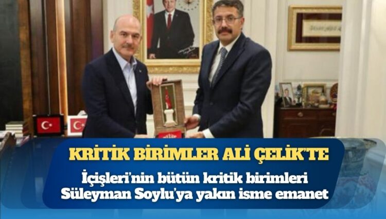 İçişleri’nin bütün kritik birimleri Süleyman Soylu’ya yakın isme emanet