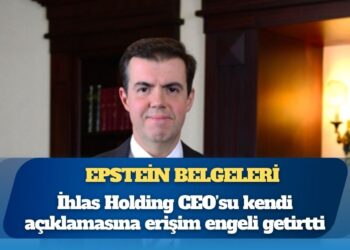 Epstein belgeleri: İhlas Holding CEO’su kendi açıklamasına erişim engeli getirtti