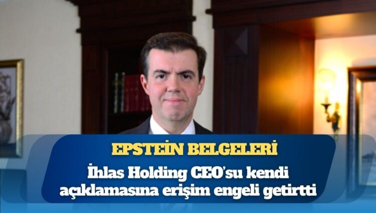 Epstein belgeleri: İhlas Holding CEO’su kendi açıklamasına erişim engeli getirtti