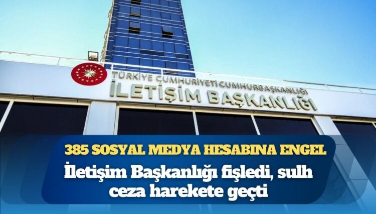 İletişim Başkanlığı fişledi, sulh ceza harekete geçti: 385 sosyal medya hesabına engel