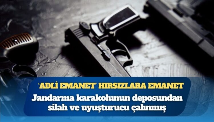 ‘Adli emanet’ hırsızlara emanet: Jandarma karakolunun deposundan silah ve uyuşturucu çalınmış