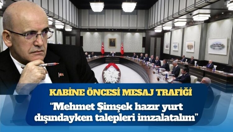 Bakanlar arasında kabine öncesi mesaj trafiği: Mehmet Şimşek hazır yurt dışındayken talepleri imzalatalım