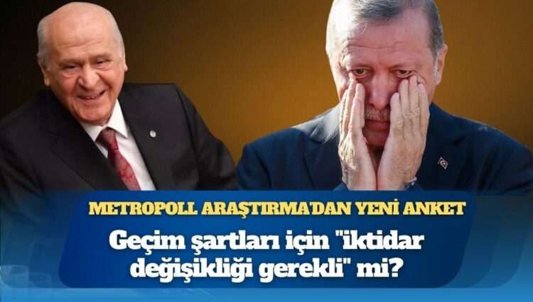 MetroPOLL Araştırma’dan yeni anket: Geçim şartları için “iktidar değişikliği gerekli” mi?