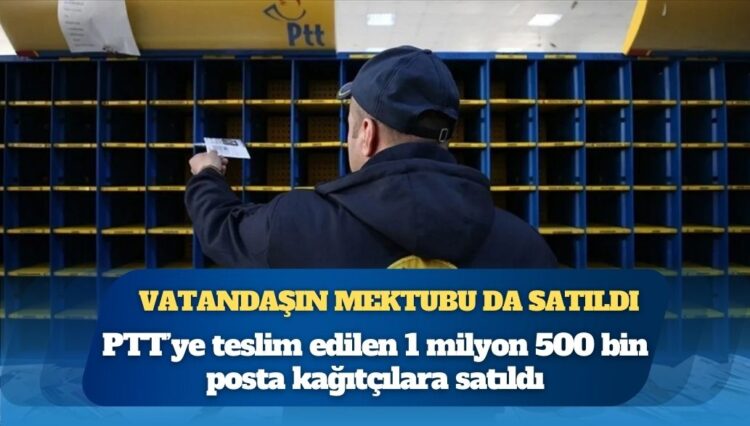 PTT’ye teslim edilen 1 milyon 500 bin posta kağıtçılara satıldı