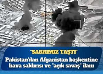 Pakistan’dan Afganistan başkentine hava saldırısı ve “açık savaş” ilanı